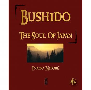 Bushido: The Soul of Japan - A Comprehensive Guide to Samurai Ethics and Philosophy by Inazo Nitobe