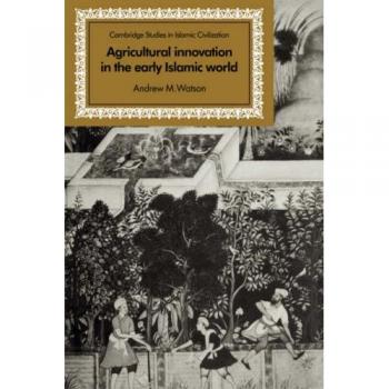 Early Islamic Agricultural Innovations: Crop Diffusion and Farming Techniques (Cambridge Studies in Islamic Civilization)