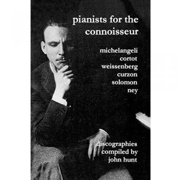 Discografías de Pianistas para el Conocedor: 6 Discografías de Arturo Benedetti Michelangeli, Alfred Cortot, Alexis Weissenberg, Clifford Curzon, Solomon y Elly Ney. [2002]