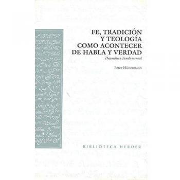 Fe, tradición y teología como acontecer de habla y verdad: Dogmática fundamental