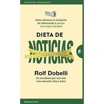 Dieta De Noticias: Cómo dominar la avalancha de información y pensar con mayor claridad