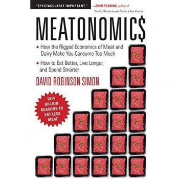 Meatonomics: How the Rigged Economics of the Meat and Dairy Industries Are Encouraging You to Consume Way More Than You Shouldand How to Eat Better, ... Gift, for Readers of Comfortably Unaware)