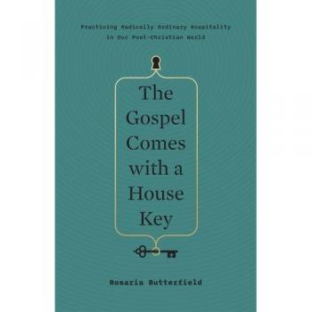 The Gospel Comes with a House Key: Practicing Radically Ordinary Hospitality in Our Post-Christian World