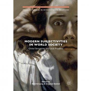 Modern Subjectivities in World Society: Global Structures and Local Practices