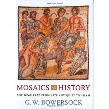 Mosaics as History: The Near East from Late Antiquity to Islam - Harvard University Press Edition