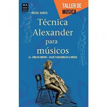 Técnica Alexander Para Músicos. La Zona De Confort: Salud Y Equilibrio En La Música - Rafael García