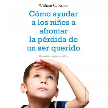 Cómo ayudar a los niños a afrontar la pérdida de un ser querido: Un manual para adultos