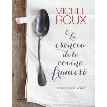 La esencia de la cocina francesa - Michel Roux