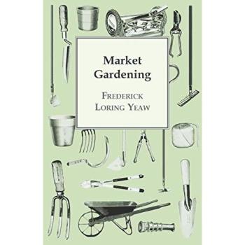 Market Gardening Techniques by Frederick Loring Yeaw - Comprehensive Guide for Successful Cultivation
