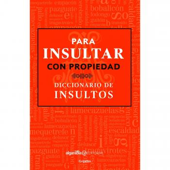 Para insultar con propiedad. Diccionario de insultos / How to Insult with Meanin g.Dictionary of Insults