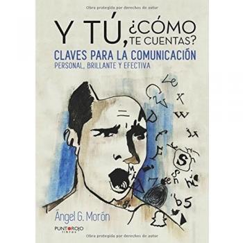 Y tú, ¿cómo te cuentas?: Claves para la comunicación personal, brillante y efectiva