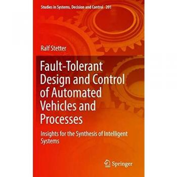 Fault-Tolerant Design and Control of Automated Vehicles and Processes: Insights for the Synthesis of Intelligent Systems: 201
