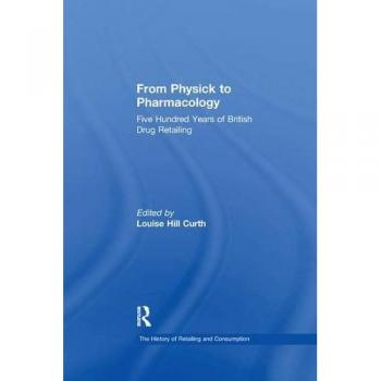 From Physick to Pharmacology: Five Hundred Years of British Drug Retailing