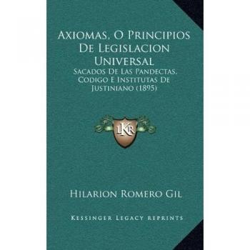 Axiomas, O Principios De Legislacion Universal: Sacados De Las Pandectas, Codigo E Institutas De Justiniano