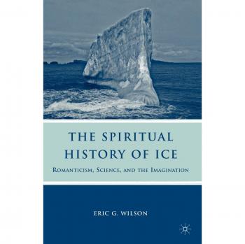 Spiritual History of Ice: Exploring Romanticism, Science, and Imagination in Nature's Frozen Wonders