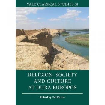 Religión, Sociedad y Cultura en Dura-Europos (Estudios Clásicos de Yale, Volumen 38)