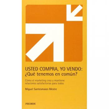 Usted compra, yo vendo: ¿Qué tenemos en común?: Cómo el marketing crea y mantiene relaciones satisfactorias para todos