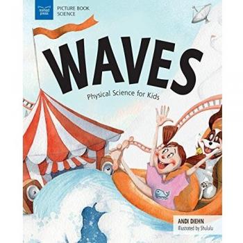 Waves: Engaging Physical Science Exploration for Kids by Andi Diehn & Illustrated by Hui Li