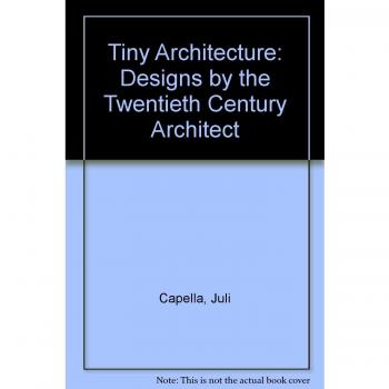 Tiny Architecture: Designs by the Twentieth Century Architect