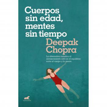 Cuerpos sin edad, mentes sin tiempo: La alternativa cuántica al envejecimiento está en el equilibrio entre el cuerpo y la mente - Deepak Chopra