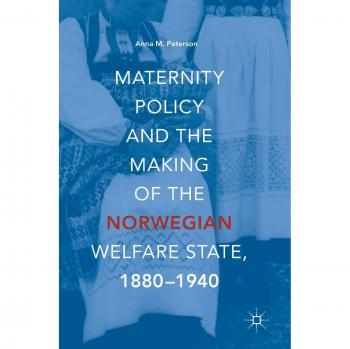 Maternity Policy and the Making of the Norwegian Welfare State, 1880-1940
