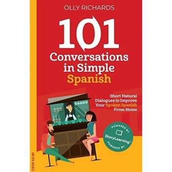 101 Conversations in Simple Spanish: Short Natural Dialogues to Improve Your Spoken Spanish From Home