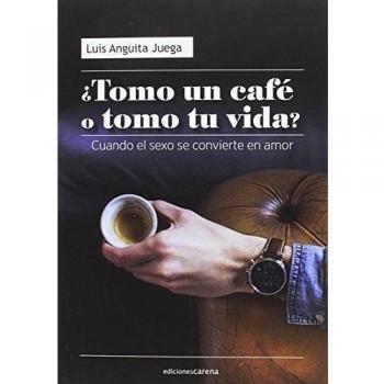 ¿Tomo un café o tomo tu vida? - Luis Anguita Juega