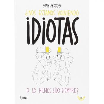 Nos estamos volviendo idiotas o los hemos sido siempre