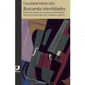 Buscando identidades: Música de cámara en los países mediterráneos durante el tardío siglo XIX y temprano siglo XX: Música de cámara en los países ... tardío siglo XIX y temprano siglo XX música