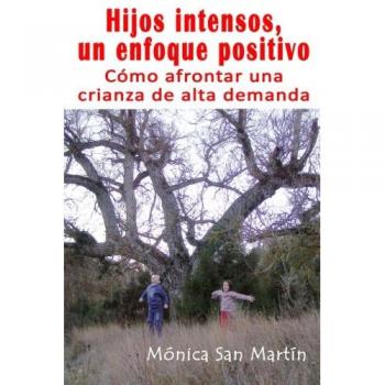 Hijos intensos, un enfoque positivo.: Como afrontar una Crianza de Alta Demanda