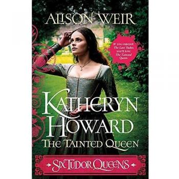 Seis Reinas Tudor: Katheryn Howard, La Reina Manchada