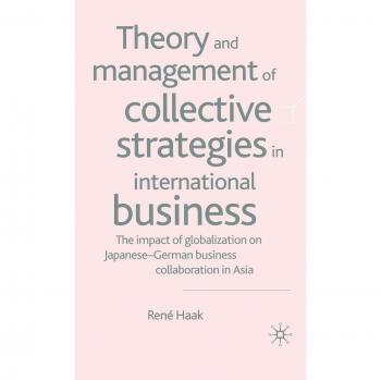 Theory and Management of Collective Strategies in International Business: The Impact of Globalization on Japanese-German Business Collaboration in ... Japanese German Business Cooperations in Asia
