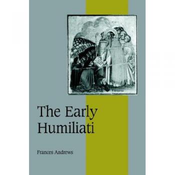 Los Humiliati Primeros (Estudios de Cambridge en Vida y Pensamiento Medieval: Cuarta Serie, Volumen 43)