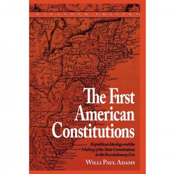 First American Constitutions: Republican Ideology & State Formation in the Revolutionary Era - Expanded Edition