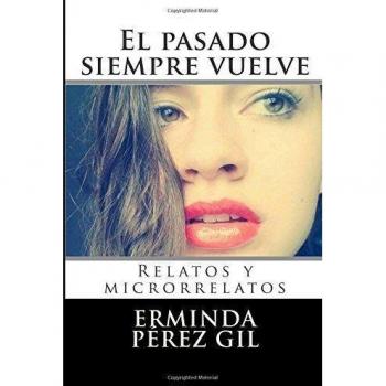 El pasado siempre vuelve: Relatos y microrrelatos