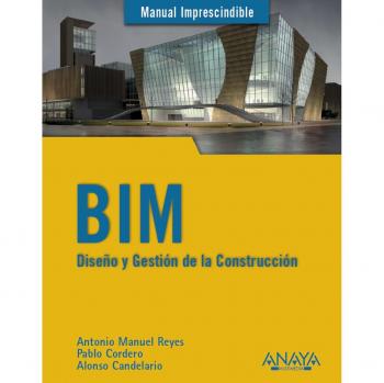 BIM. Diseño y gestión de la construcción - Reyes Rodriguez Antonio Manuel;cordero Pablo;candelario Garrido Alonso