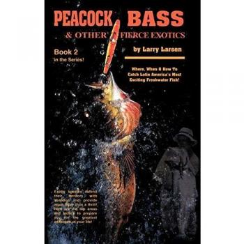 Peacock Bass Fishing Guide: Catching Latin America's Fierce Freshwater Fish by Larry Larsen