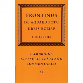 Frontinus: Sobre el Acueducto de la Ciudad de Roma (Textos y Comentarios Clásicos de Cambridge, Volumen 42)
