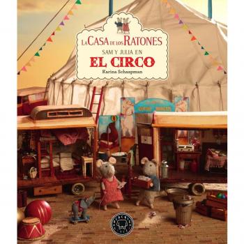 La casa de los ratones, volumen 5: Sam y Julia en el circo - Schaapman, Karina
