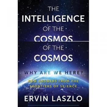 The Intelligence of the Cosmos: Why Are We Here? New Answers from the Frontiers of Science