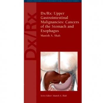 Dx/Rx: Upper Gastrointestinal Malignancies: Cancers of the Stomach and Esophagus
