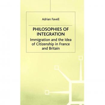 Philosophies of Intergration: Immigration and the Idea of Citizenship in France and Britain