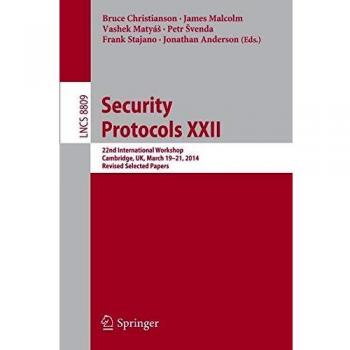 Security Protocols XXII: 22nd International Workshop, Cambridge, UK, March 19-21, 2014, Revised Selected Papers