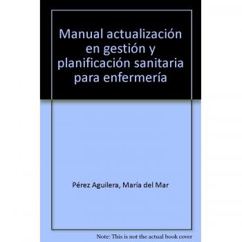 Manual Actualización en Gestión y Planificación Sanitaria para Enfermería. Colección Formación Continuada