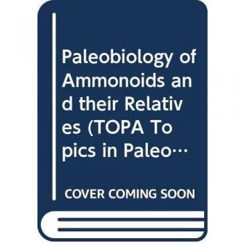 Paleobiology of Ammonoids and their Relatives