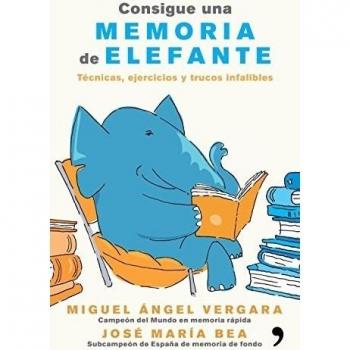 Consigue una memoria de elefante: Técnicas, ejercicios y trucos infalibles - Vergara, Miguel Ángel;Bea, José María