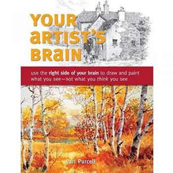 Your Artist's Brain: Improve your drawing and painting techniques: Use the Right Side of Your Brain to Draw and Paint What You See - Not What You Think You See