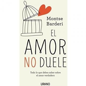El amor no duele: Todo lo que debes saber sobre el amor verdadero - Montse Barderi