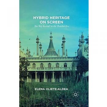 Hybrid Heritage on Screen: The 'Raj Revival' in the Thatcher Era