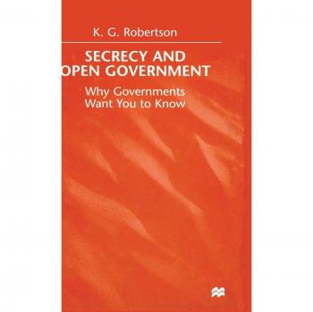 Secrecy and Open Government: Why Governments Want you to Know